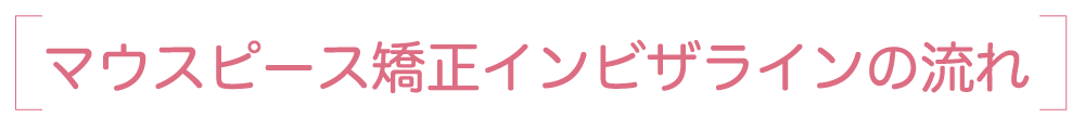 マウスピース矯正インビザラインの流れ